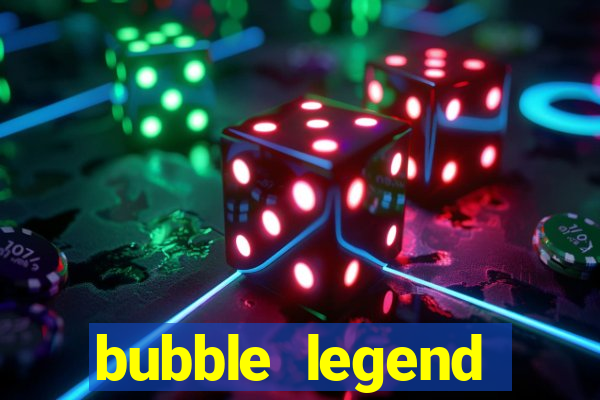 bubble legend ganhar dinheiro