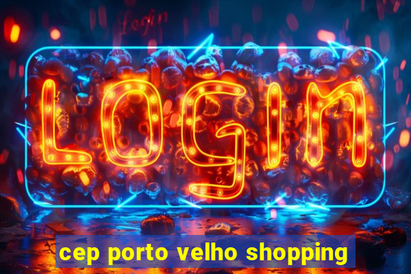 cep porto velho shopping