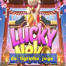 do tigrinho jogo do tigrinho