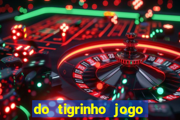 do tigrinho jogo do tigrinho