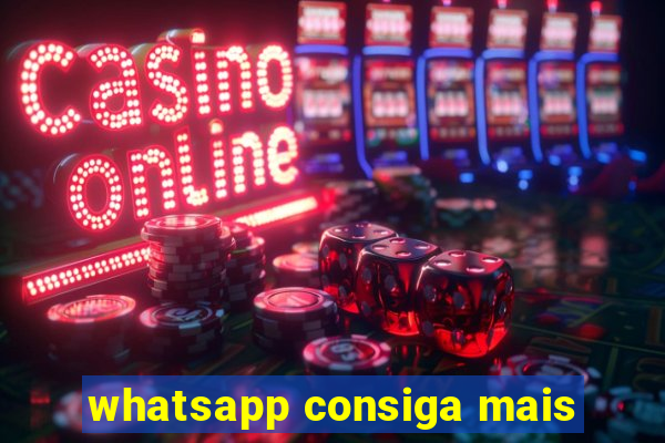 whatsapp consiga mais