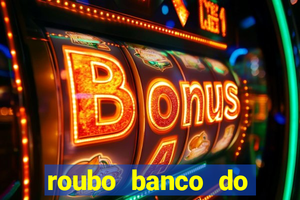 roubo banco do brasil hoje