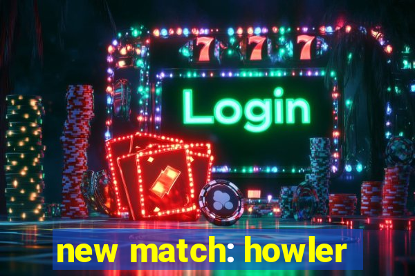 new match: howler