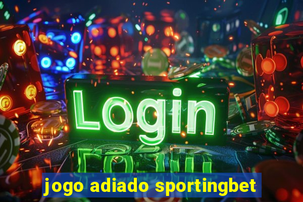 jogo adiado sportingbet