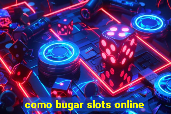 como bugar slots online