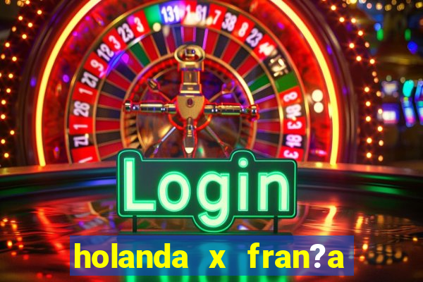 holanda x fran?a onde assistir