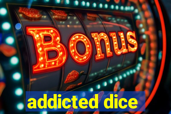 addicted dice