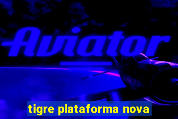 tigre plataforma nova