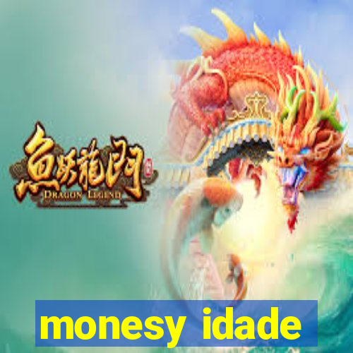 monesy idade