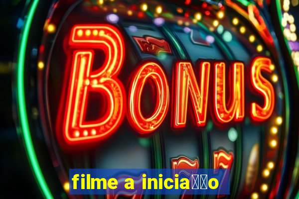 filme a inicia莽茫o