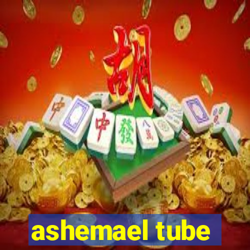 ashemael tube