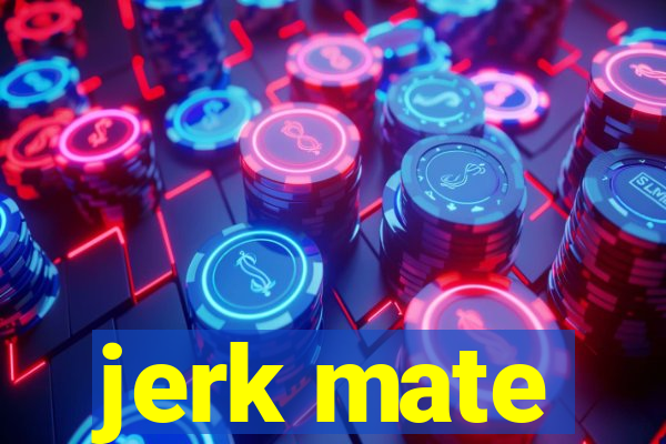 jerk mate