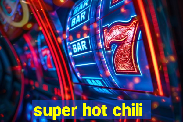 super hot chili