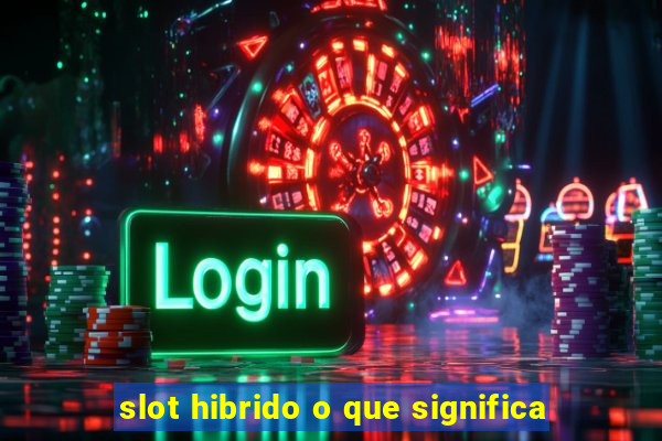 slot hibrido o que significa