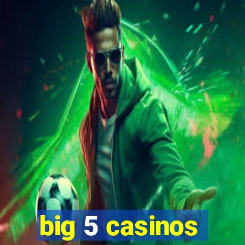 big 5 casinos