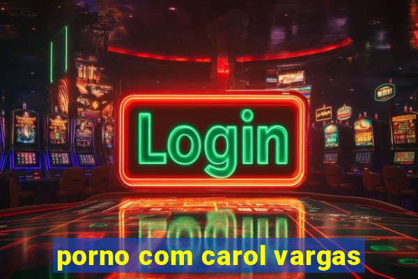 porno com carol vargas