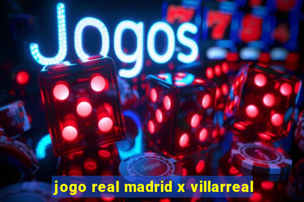 jogo real madrid x villarreal