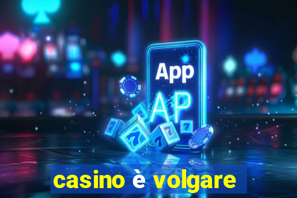 casino è volgare