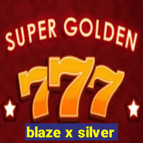 blaze x silver