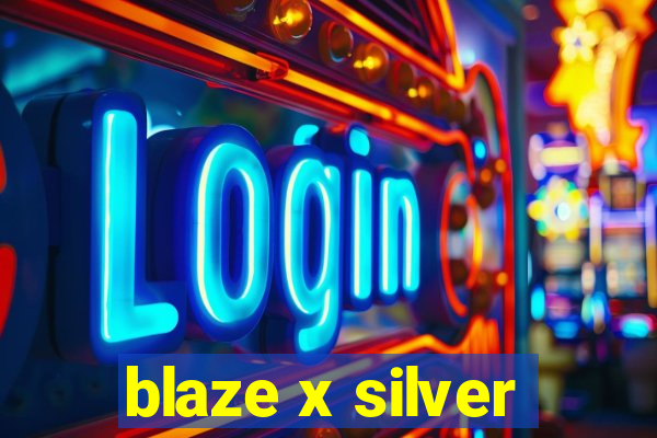 blaze x silver