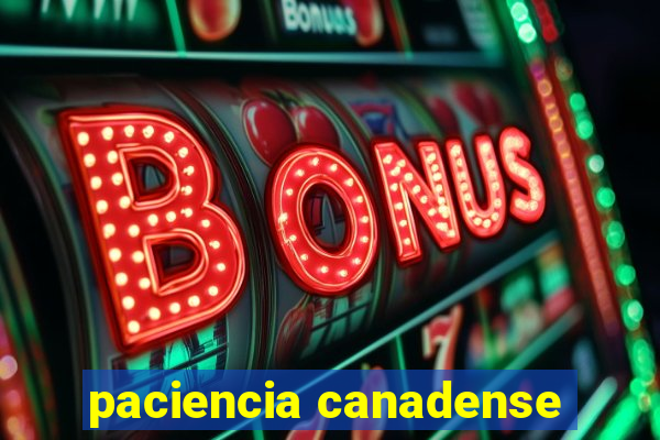 paciencia canadense