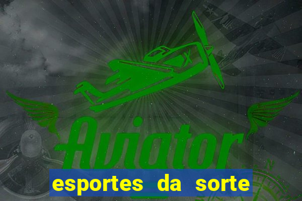 esportes da sorte e vai de bet