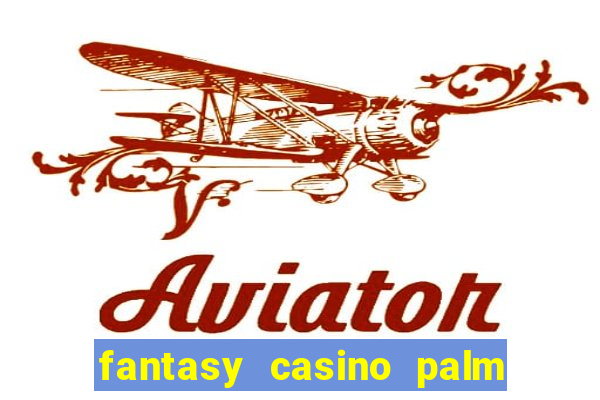 fantasy casino palm springs ca