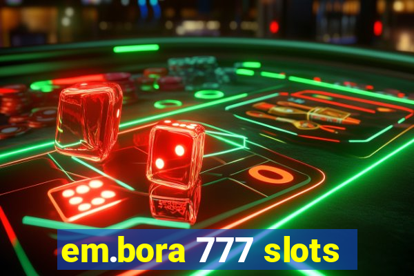 em.bora 777 slots