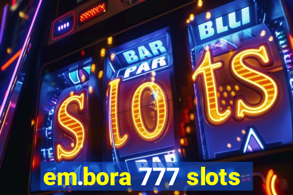 em.bora 777 slots