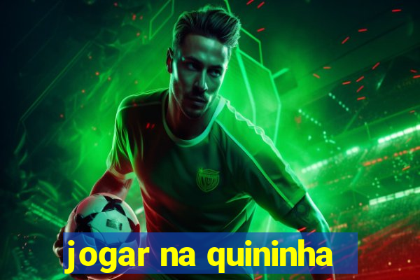 jogar na quininha