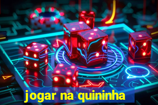 jogar na quininha