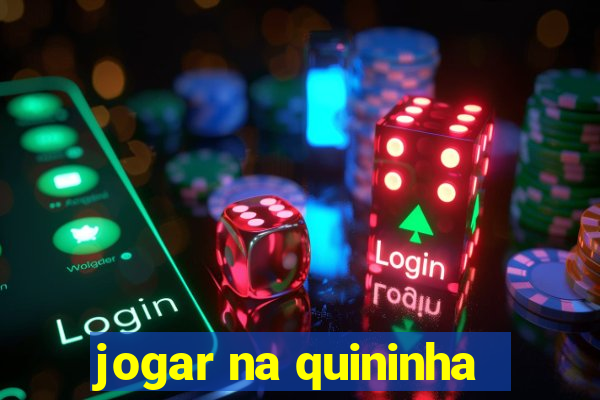 jogar na quininha