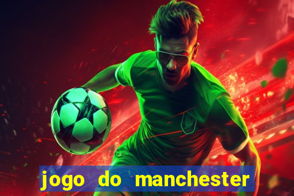 jogo do manchester united hoje ao vivo