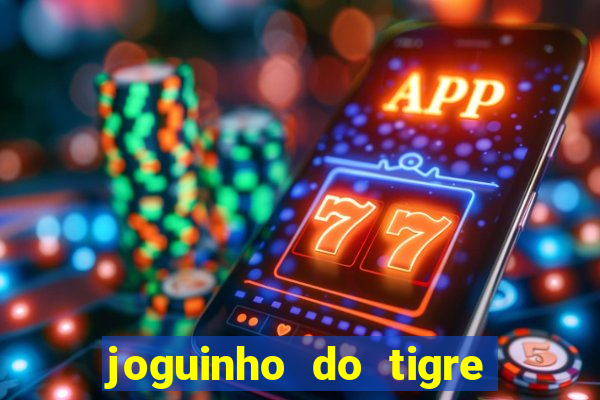 joguinho do tigre para ganhar dinheiro