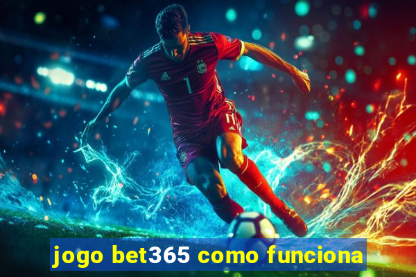 jogo bet365 como funciona