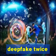 deepfake twice