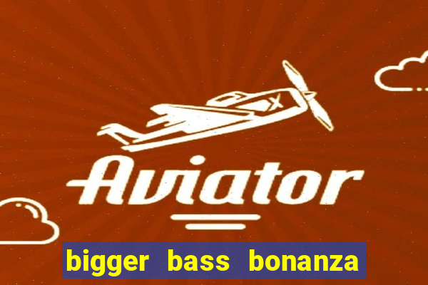 bigger bass bonanza slot demo