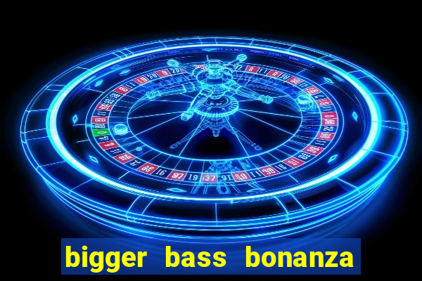 bigger bass bonanza slot demo