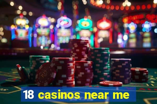 18 casinos near me