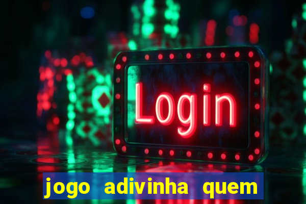 jogo adivinha quem sou eu