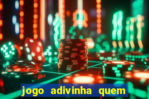 jogo adivinha quem sou eu