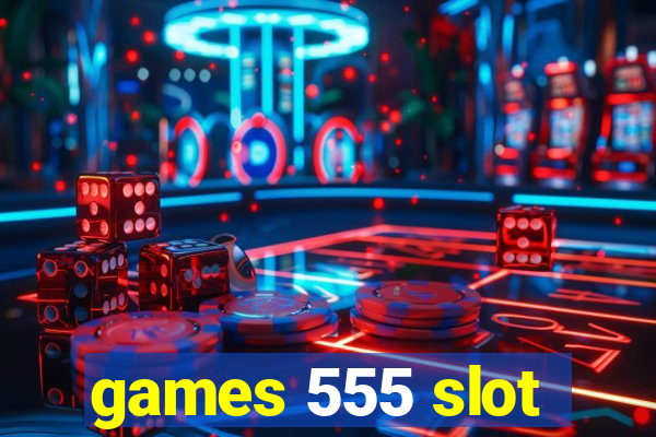 games 555 slot