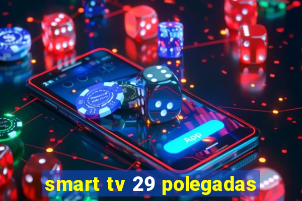 smart tv 29 polegadas