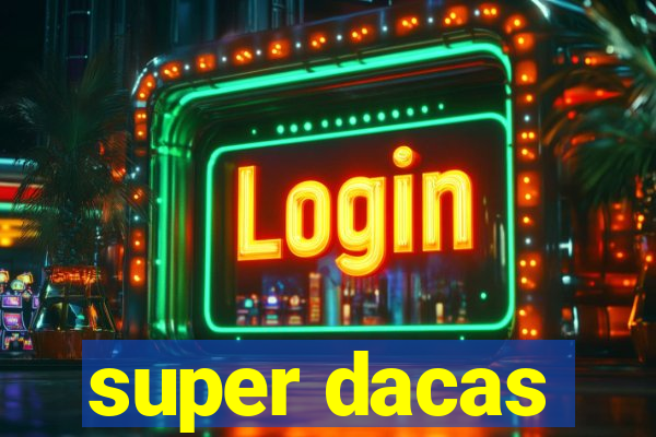 super dacas