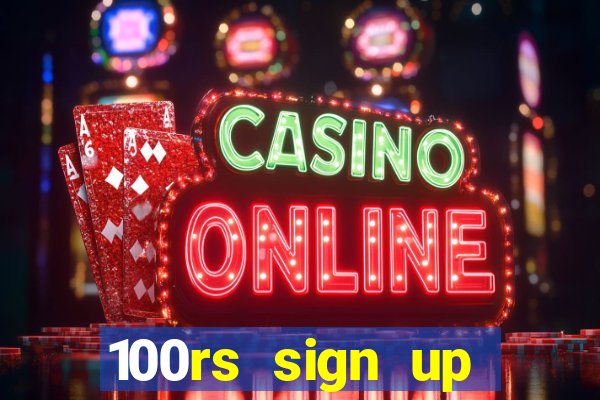 100rs sign up bonus casino