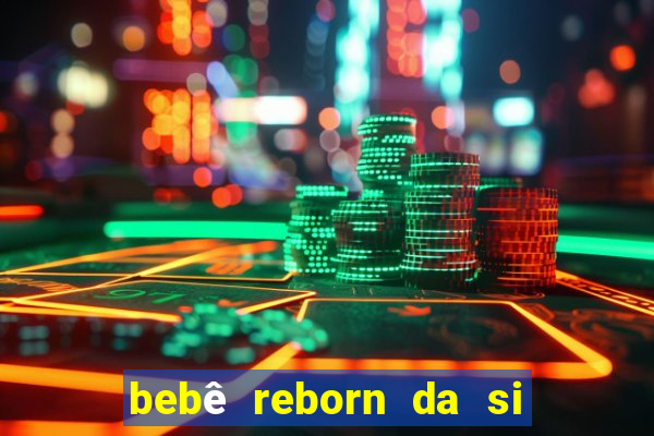 bebê reborn da si fortuna barato