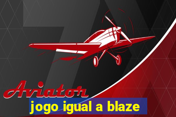 jogo igual a blaze