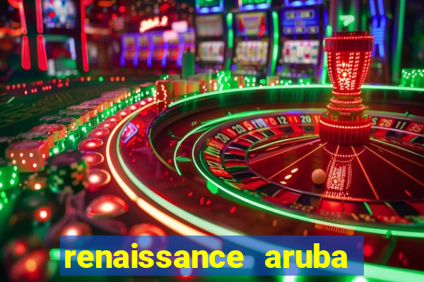 renaissance aruba resort casino