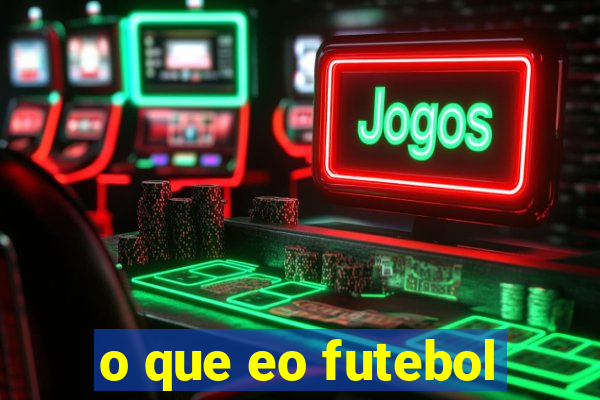 o que eo futebol