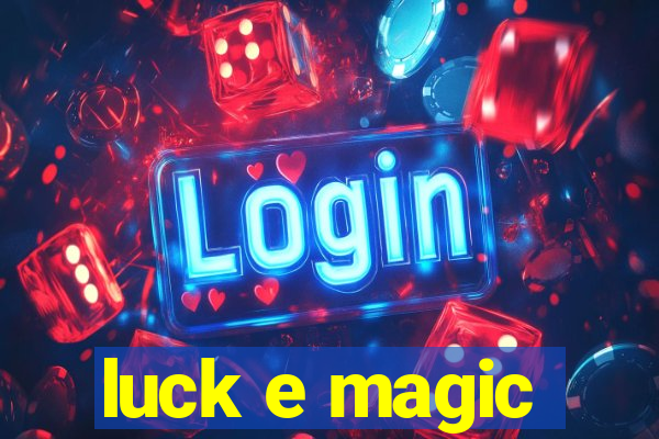 luck e magic